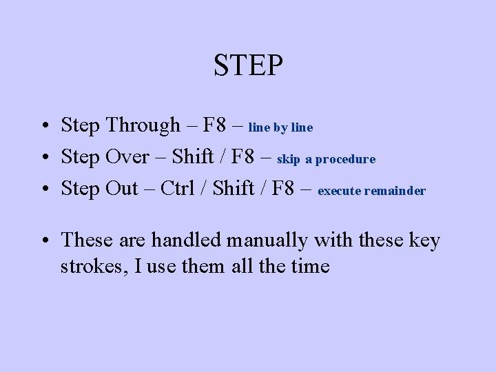 STEP • Step Through – F 8 – line by line • Step Over STEP • Step Through – F 8 – line by line • Step Over