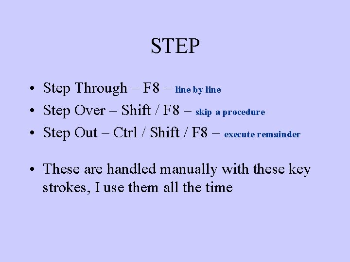 STEP • Step Through – F 8 – line by line • Step Over