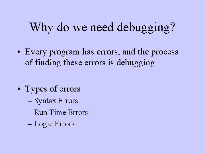 Why do we need debugging? • Every program has errors, and the process of Why do we need debugging? • Every program has errors, and the process of