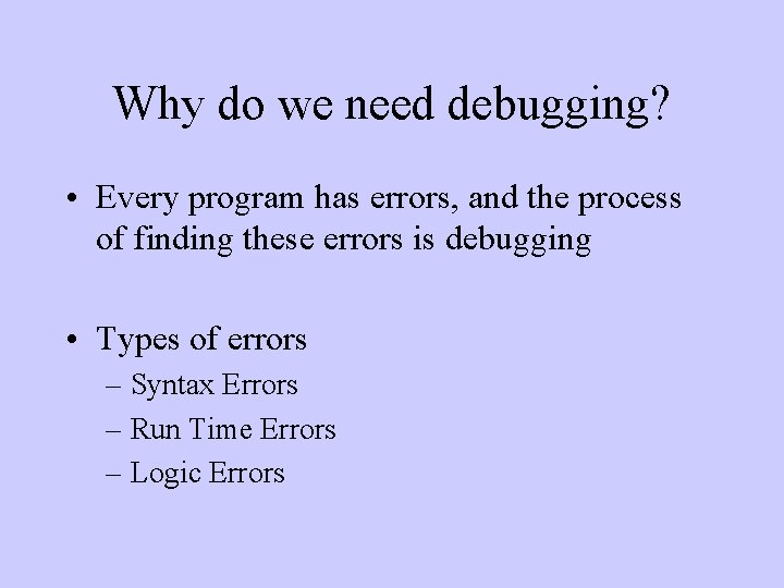 Why do we need debugging? • Every program has errors, and the process of