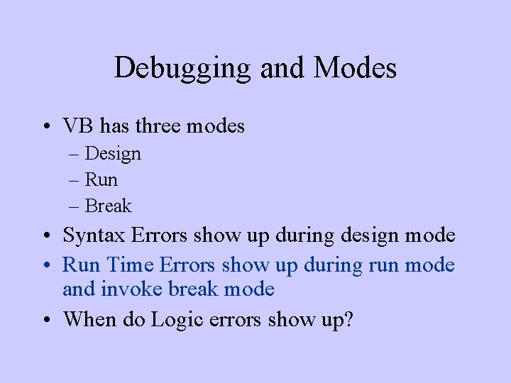 Debugging and Modes • VB has three modes – Design – Run – Break