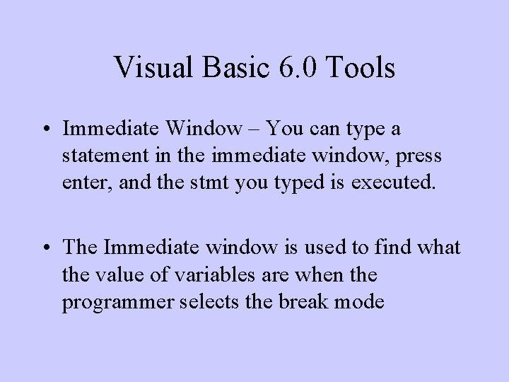 Visual Basic 6. 0 Tools • Immediate Window – You can type a statement