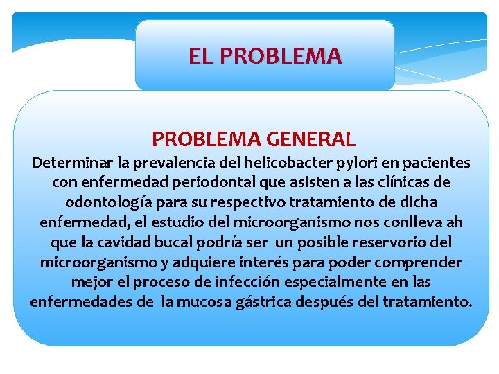 EL PROBLEMA GENERAL Determinar la prevalencia del helicobacter pylori en pacientes con enfermedad periodontal