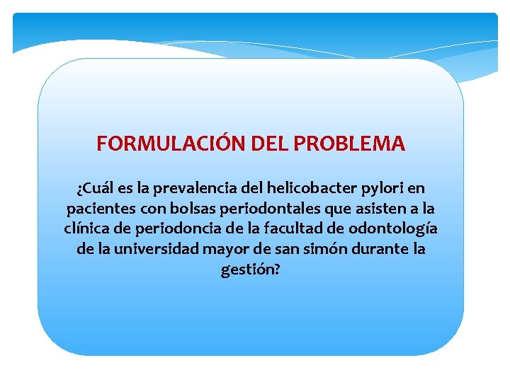 FORMULACIÓN DEL PROBLEMA ¿Cuál es la prevalencia del helicobacter pylori en pacientes con bolsas