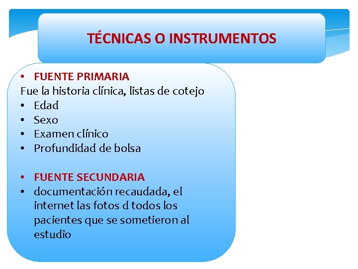 TÉCNICAS O INSTRUMENTOS • FUENTE PRIMARIA Fue la historia clínica, listas de cotejo •