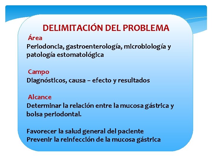  DELIMITACIÓN DEL PROBLEMA Área Periodoncia, gastroenterología, microbiología y patología estomatológica Campo Diagnósticos, causa