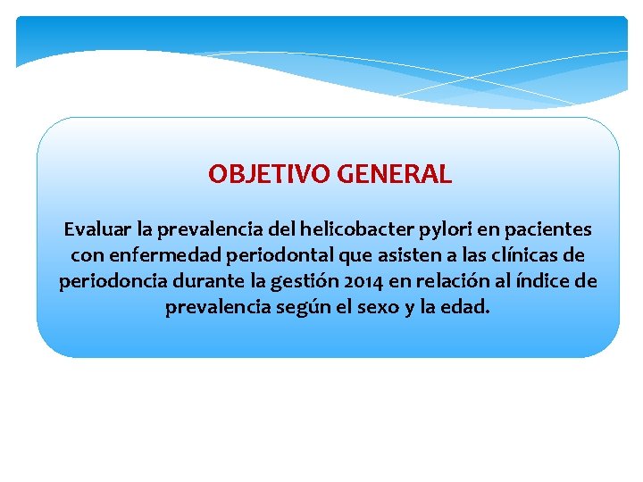  OBJETIVO GENERAL Evaluar la prevalencia del helicobacter pylori en pacientes con enfermedad periodontal