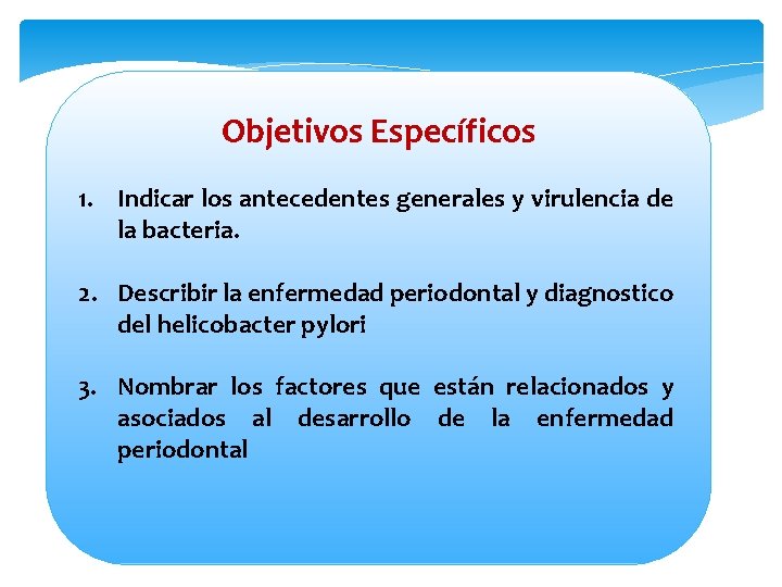Objetivos Específicos 1. Indicar los antecedentes generales y virulencia de la bacteria. 2. Describir
