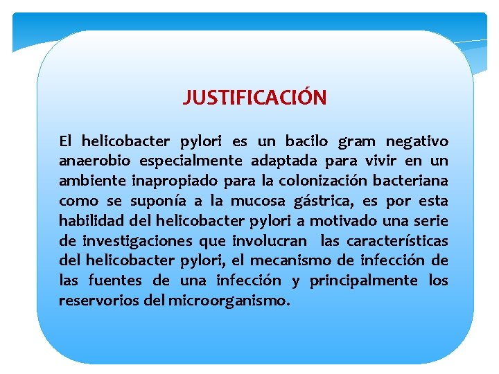 JUSTIFICACIÓN El helicobacter pylori es un bacilo gram negativo anaerobio especialmente adaptada para vivir