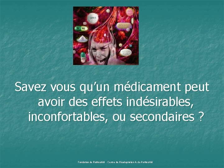 Savez vous qu’un médicament peut avoir des effets indésirables, inconfortables, ou secondaires ? Fondation