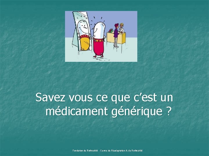 Savez vous ce que c’est un médicament générique ? Fondation de Rothschild - Centre