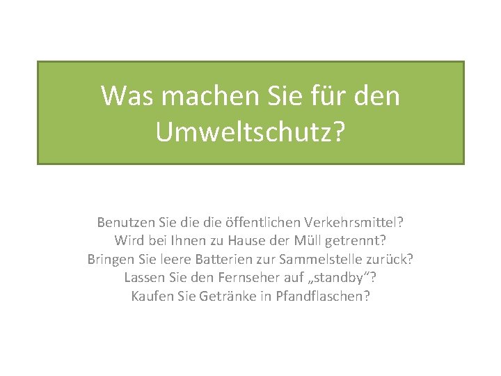 Was machen Sie für den Umweltschutz? Benutzen Sie die öffentlichen Verkehrsmittel? Wird bei Ihnen