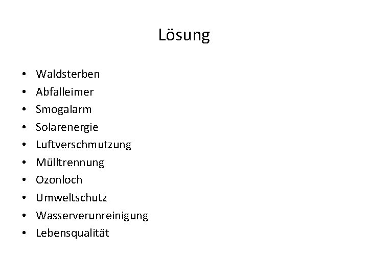 Lösung • • • Waldsterben Abfalleimer Smogalarm Solarenergie Luftverschmutzung Mülltrennung Ozonloch Umweltschutz Wasserverunreinigung Lebensqualität