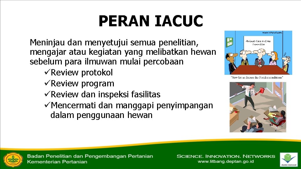 PERAN IACUC Meninjau dan menyetujui semua penelitian, mengajar atau kegiatan yang melibatkan hewan sebelum