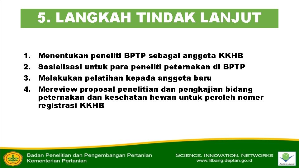 5. LANGKAH TINDAK LANJUT 1. 2. 3. 4. Menentukan peneliti BPTP sebagai anggota KKHB