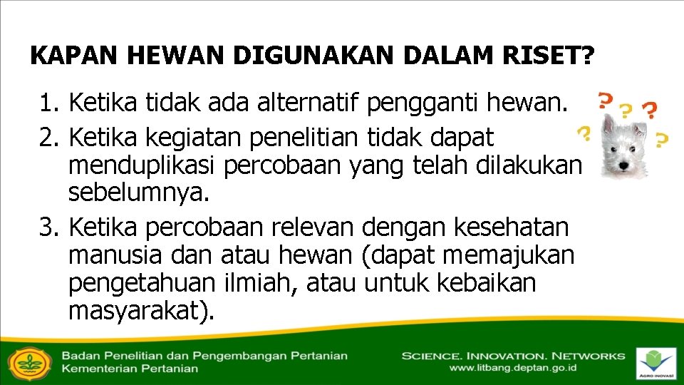 KAPAN HEWAN DIGUNAKAN DALAM RISET? 1. Ketika tidak ada alternatif pengganti hewan. 2. Ketika