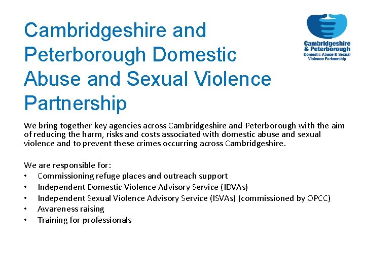 Cambridgeshire and Peterborough Domestic Abuse and Sexual Violence Partnership We bring together key agencies