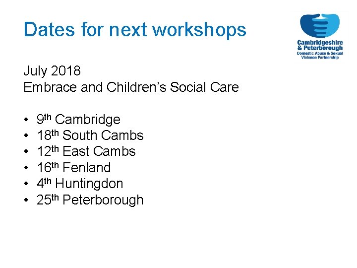 Dates for next workshops July 2018 Embrace and Children’s Social Care • • •