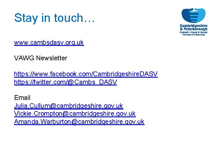 Stay in touch… www. cambsdasv. org. uk VAWG Newsletter https: //www. facebook. com/Cambridgeshire. DASV
