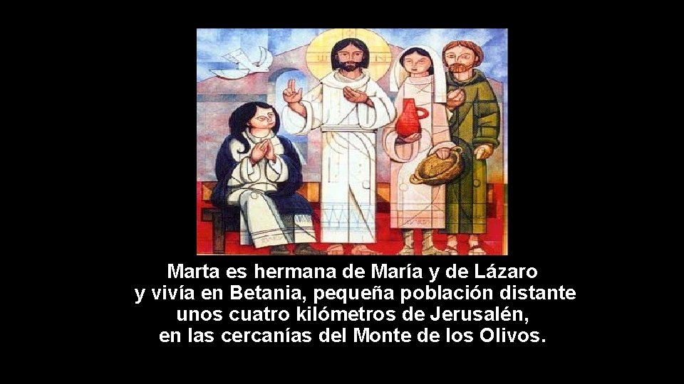 Marta es hermana de María y de Lázaro y vivía en Betania, pequeña población