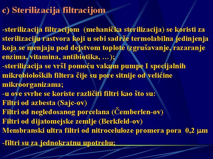 c) Sterilizacija filtracijom -sterilizacija filtracijom (mehanička sterilizacija) se koristi za sterilizaciju rastvora koji u