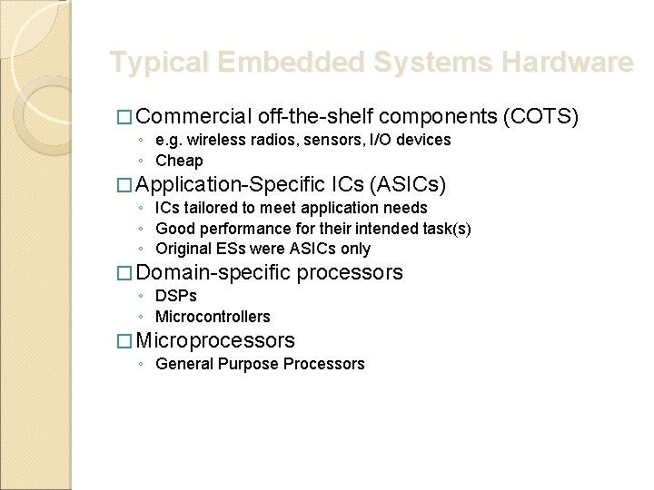 Typical Embedded Systems Hardware � Commercial off-the-shelf components (COTS) ◦ e. g. wireless radios,