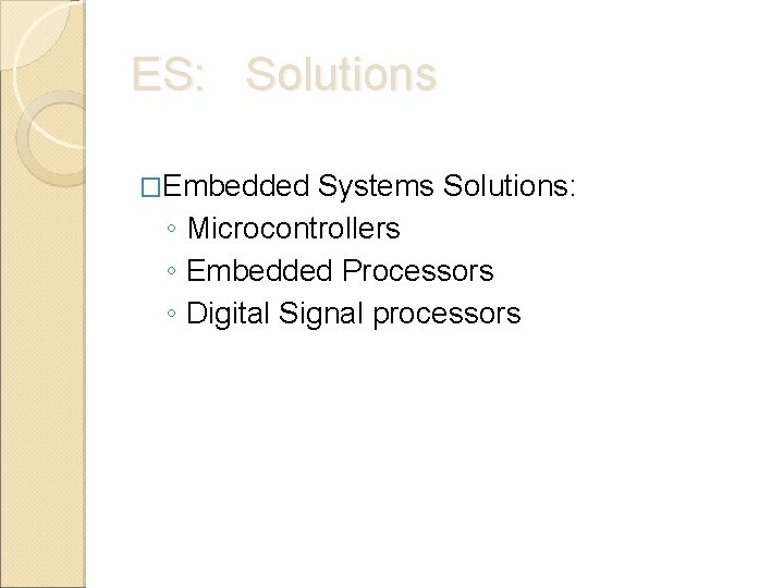 ES: Solutions �Embedded Systems Solutions: ◦ Microcontrollers ◦ Embedded Processors ◦ Digital Signal processors