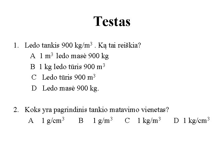 Testas 1. Ledo tankis 900 kg/m 3. Ką tai reiškia? A 1 m 3