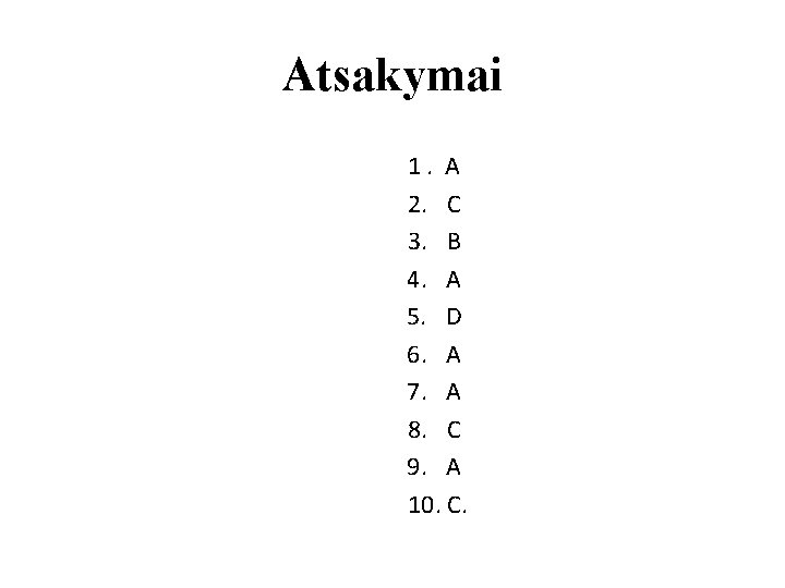 Atsakymai 1. A 2. C 3. B 4. A 5. D 6. A 7.