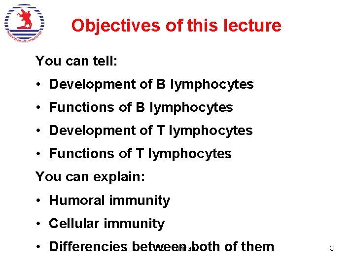 Objectives of this lecture You can tell: • Development of B lymphocytes • Functions Objectives of this lecture You can tell: • Development of B lymphocytes • Functions