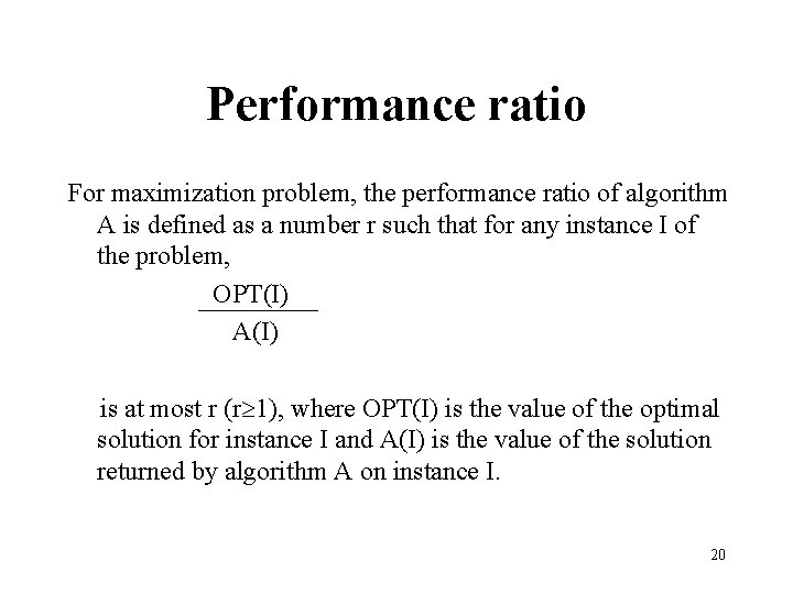 Performance ratio For maximization problem, the performance ratio of algorithm A is defined as