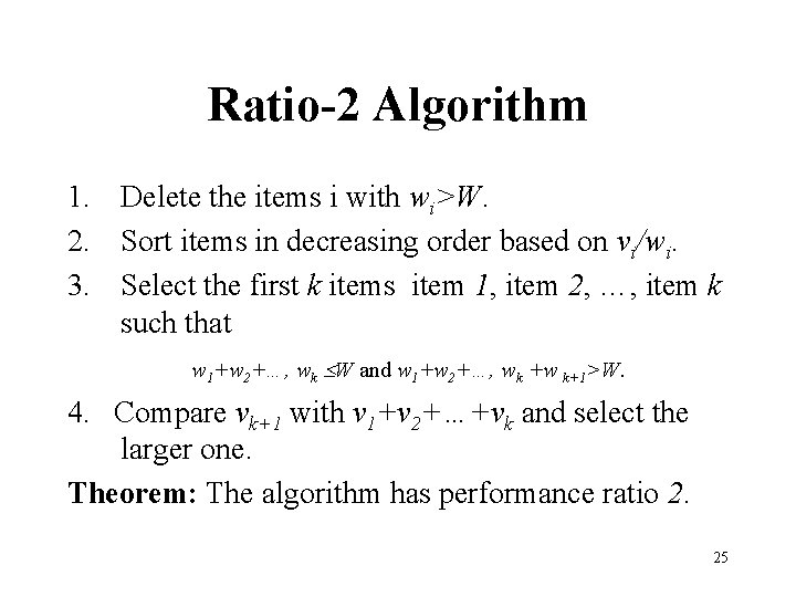 Ratio-2 Algorithm 1. Delete the items i with wi>W. 2. Sort items in decreasing