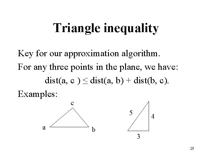 Triangle inequality Key for our approximation algorithm. For any three points in the plane,