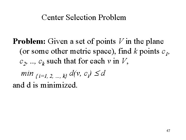 Center Selection Problem: Given a set of points V in the plane (or some