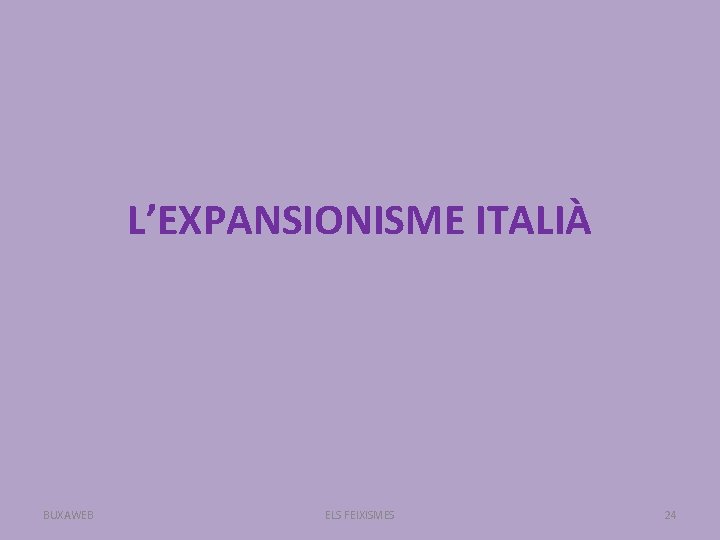 L’EXPANSIONISME ITALIÀ BUXAWEB ELS FEIXISMES 24 