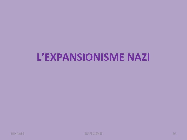 L’EXPANSIONISME NAZI BUXAWEB ELS FEIXISMES 46 