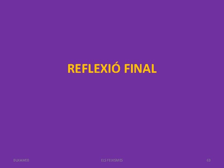 REFLEXIÓ FINAL BUXAWEB ELS FEIXISMES 63 