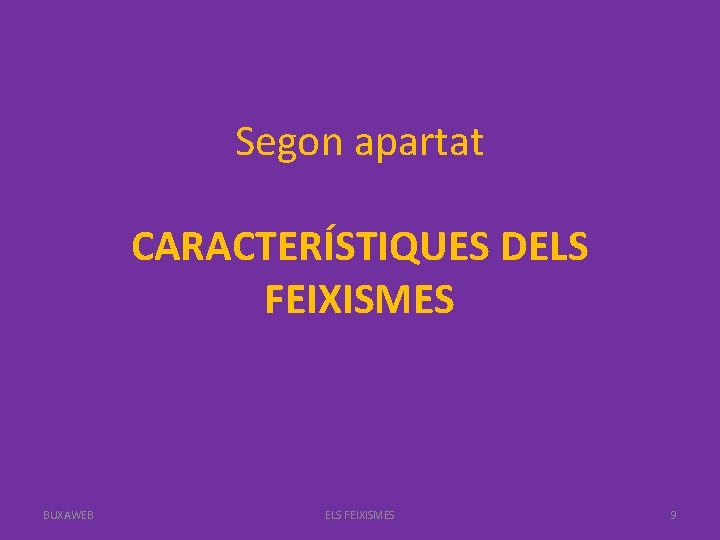 Segon apartat CARACTERÍSTIQUES DELS FEIXISMES BUXAWEB ELS FEIXISMES 9 