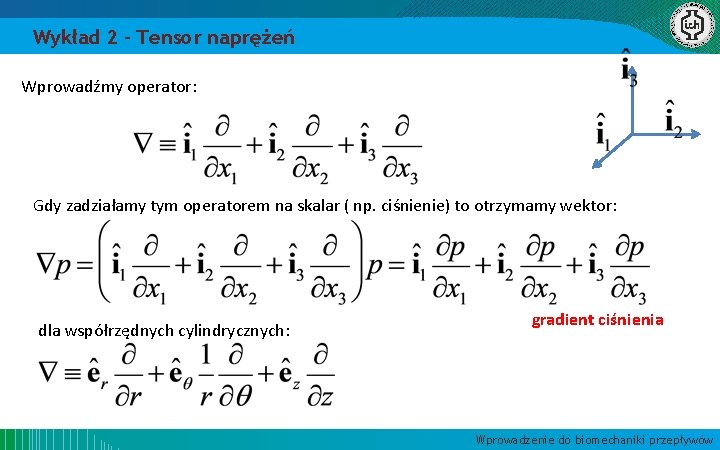 Wykład 2 – Tensor naprężeń Wprowadźmy operator: Gdy zadziałamy tym operatorem na skalar (