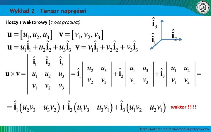 Wykład 2 – Tensor naprężeń iloczyn wektorowy (cross product) wektor !!!!! Wprowadzenie do biomechaniki