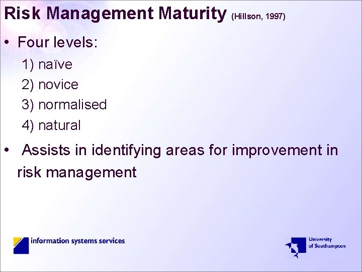 Risk Management Maturity (Hillson, 1997) • Four levels: 1) naïve 2) novice 3) normalised