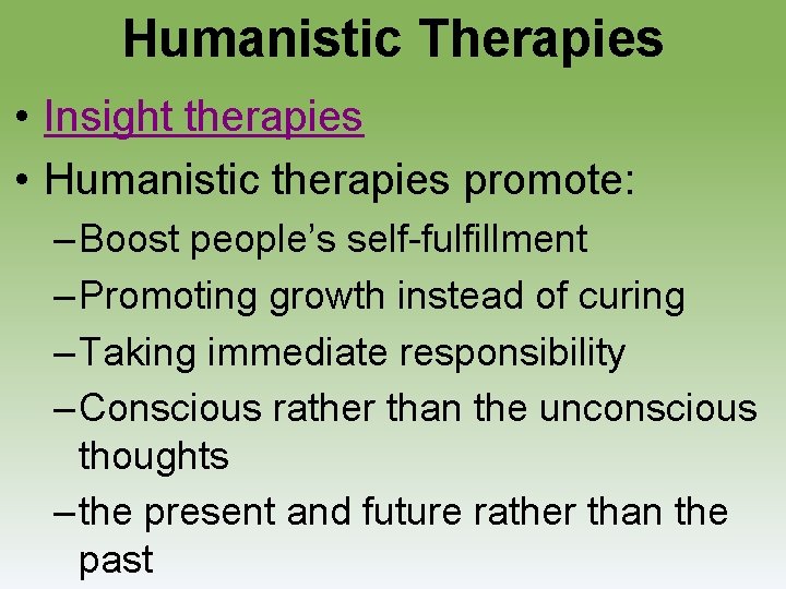 Humanistic Therapies • Insight therapies • Humanistic therapies promote: – Boost people’s self-fulfillment –