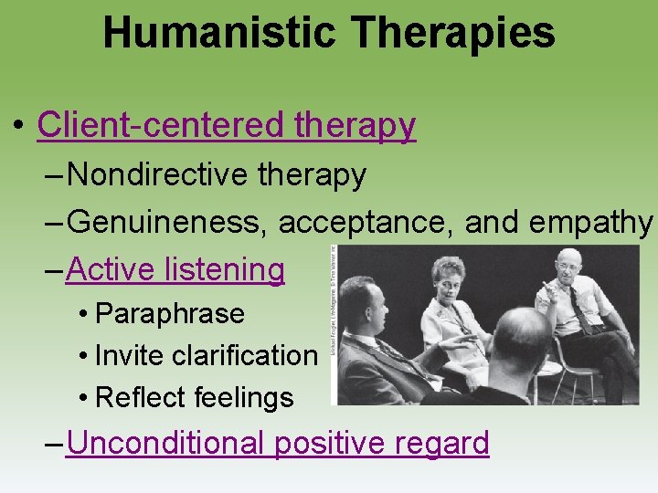 Humanistic Therapies • Client-centered therapy – Nondirective therapy – Genuineness, acceptance, and empathy –