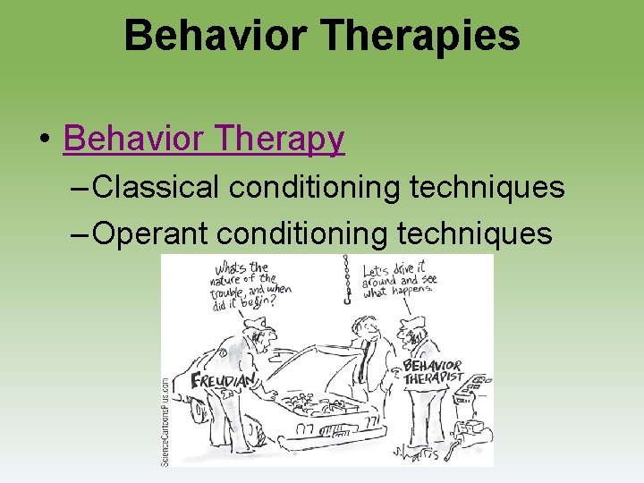 Behavior Therapies • Behavior Therapy – Classical conditioning techniques – Operant conditioning techniques 