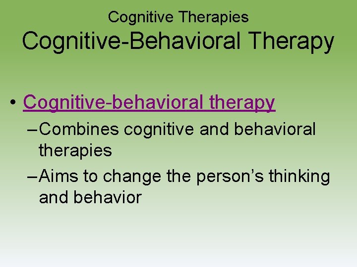 Cognitive Therapies Cognitive-Behavioral Therapy • Cognitive-behavioral therapy – Combines cognitive and behavioral therapies –