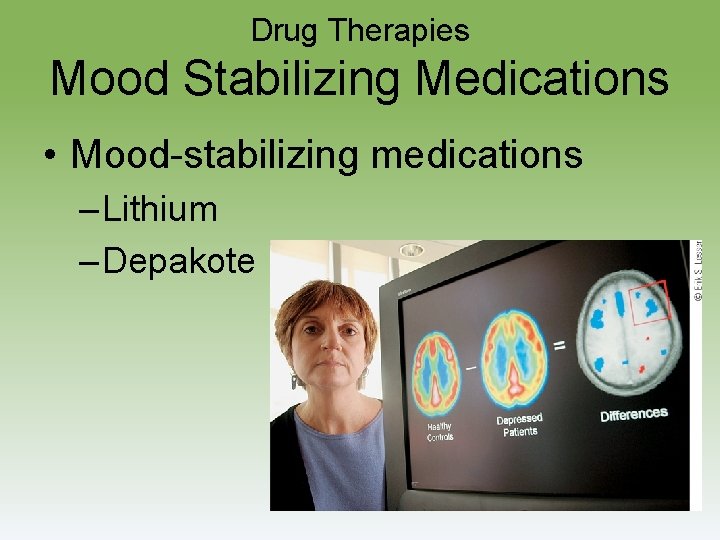 Drug Therapies Mood Stabilizing Medications • Mood-stabilizing medications – Lithium – Depakote 