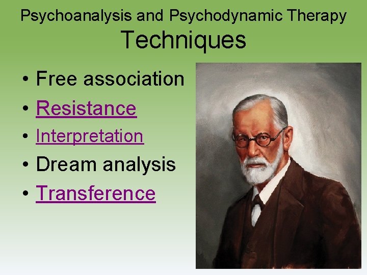 Psychoanalysis and Psychodynamic Therapy Techniques • Free association • Resistance • Interpretation • Dream