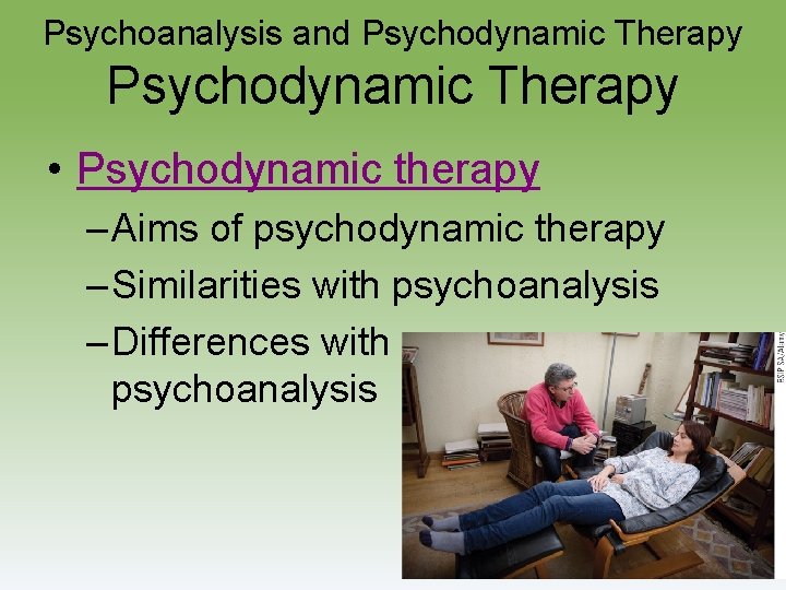 Psychoanalysis and Psychodynamic Therapy • Psychodynamic therapy – Aims of psychodynamic therapy – Similarities