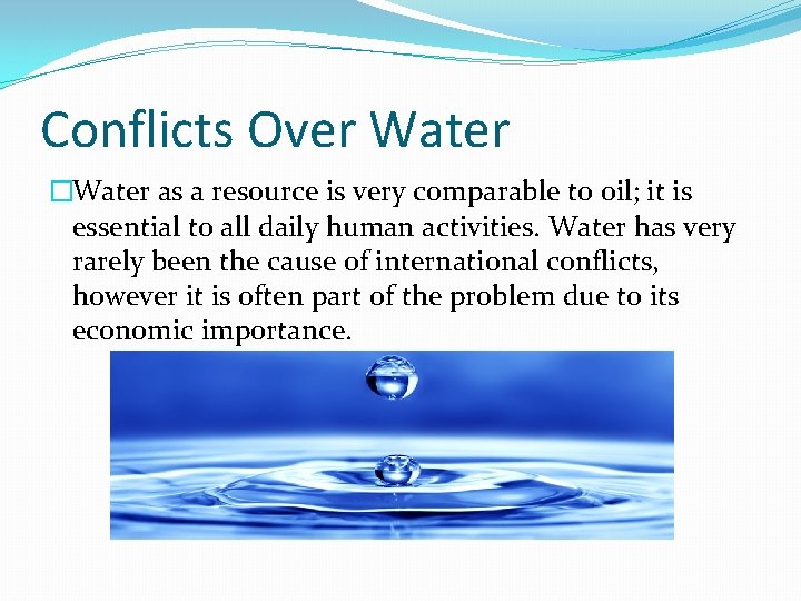 Conflicts Over Water �Water as a resource is very comparable to oil; it is