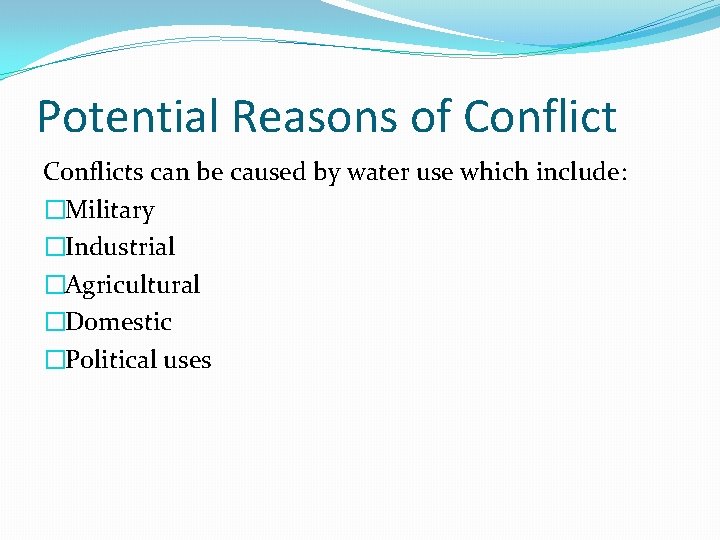 Potential Reasons of Conflicts can be caused by water use which include: �Military �Industrial